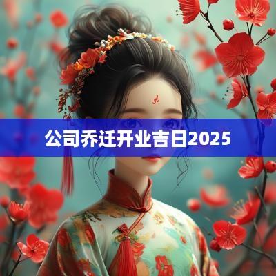 公司乔迁开业吉日2025