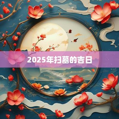 2025年扫墓的吉日