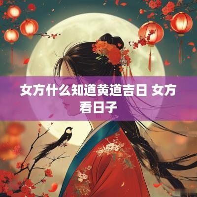 女方什么知道黄道吉日 女方看日子