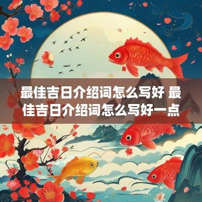 最佳吉日介绍词怎么写好 最佳吉日介绍词怎么写好一点