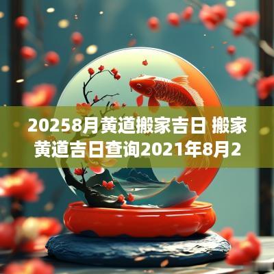 20258月黄道搬家吉日 搬家黄道吉日查询2025年8月25