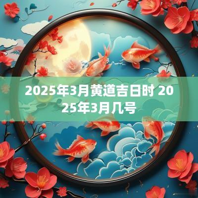 2025年3月黄道吉日时 2025年3月几号