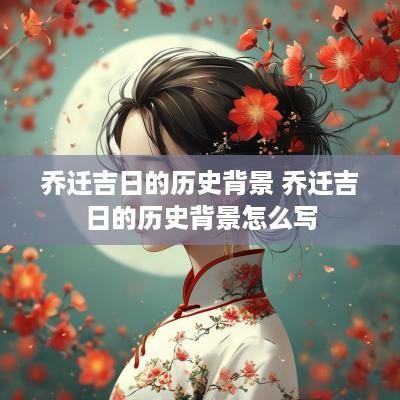 乔迁吉日的历史背景 乔迁吉日的历史背景怎么写