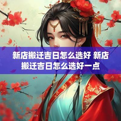 新店搬迁吉日怎么选好 新店搬迁吉日怎么选好一点