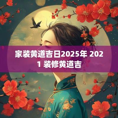 家装黄道吉日2025年 2025 装修黄道吉