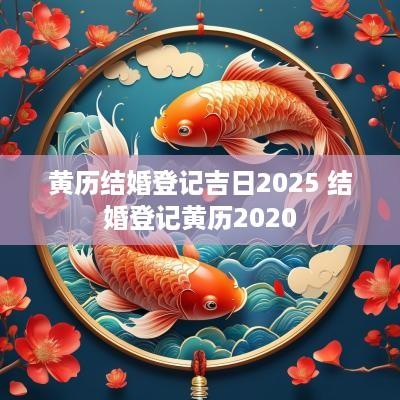 黄历结婚登记吉日2025 结婚登记黄历2025
