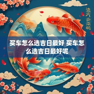 买车怎么选吉日最好 买车怎么选吉日最好呢