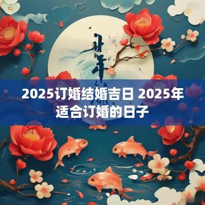 2025订婚结婚吉日 2025年适合订婚的日子