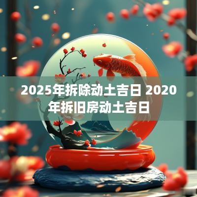 2025年拆除动土吉日 2025年拆旧房动土吉日