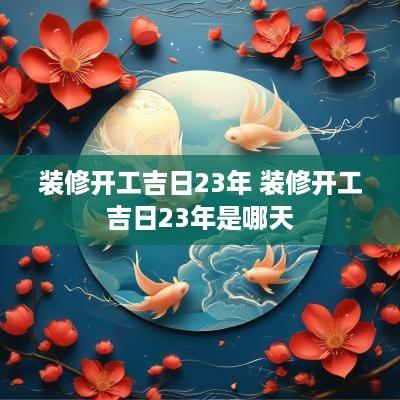 装修开工吉日23年 装修开工吉日23年是哪天