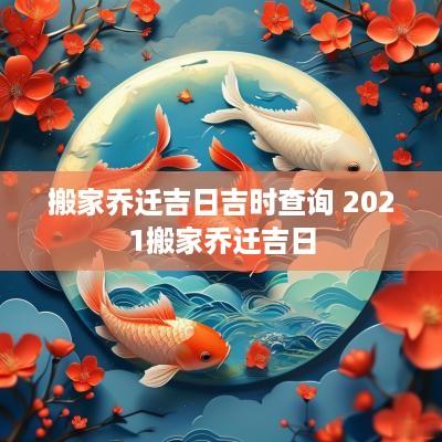 搬家乔迁吉日吉时查询 2025搬家乔迁吉日