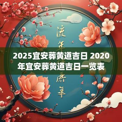 2025宜安葬黄道吉日 2025年宜安葬黄道吉日一览表