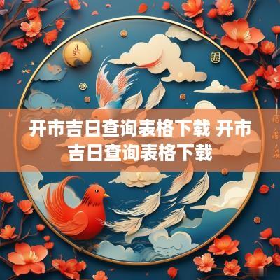 开市吉日查询表格下载 开市吉日查询表格下载