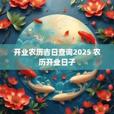 开业农历吉日查询2025 农历开业日子