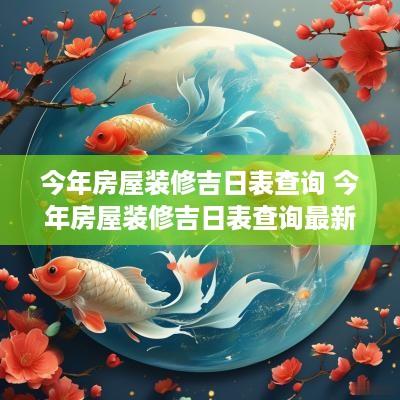 今年房屋装修吉日表查询 今年房屋装修吉日表查询最新