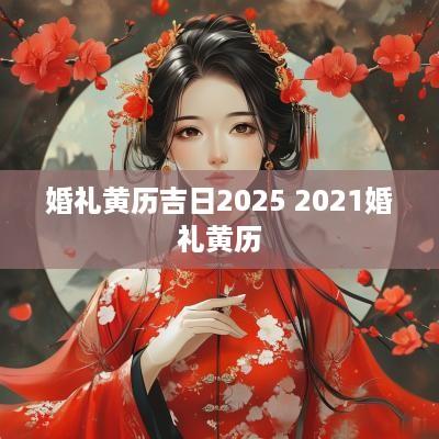 婚礼黄历吉日2025 2025婚礼黄历