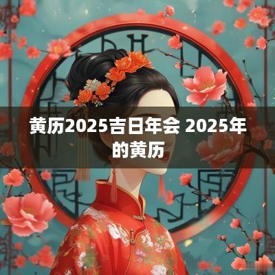 黄历2025吉日年会 2025年的黄历