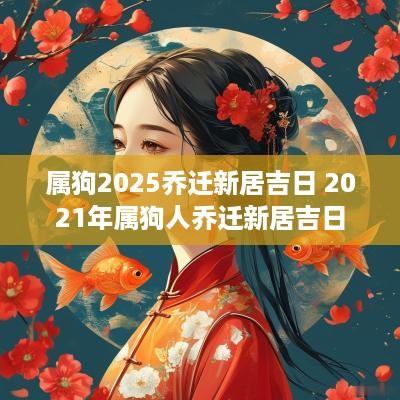 属狗2025乔迁新居吉日 2025年属狗人乔迁新居吉日