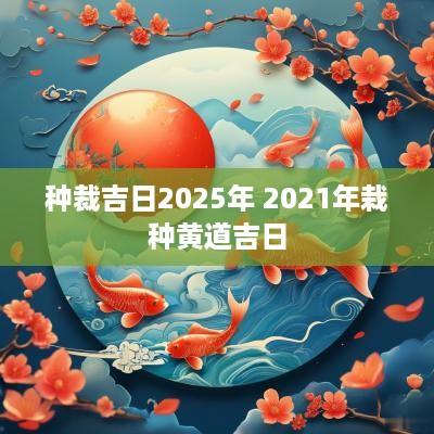 种裁吉日2025年 2025年栽种黄道吉日