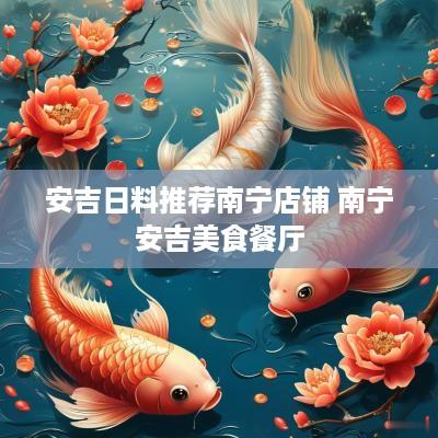 安吉日料推荐南宁店铺 南宁安吉美食餐厅