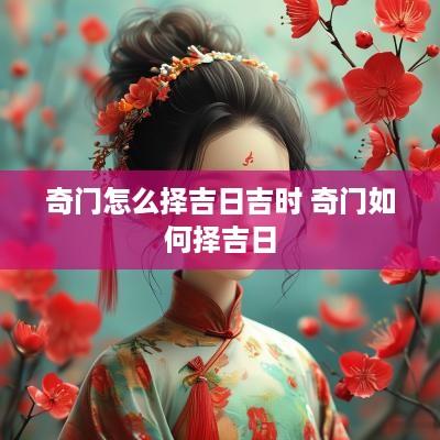 奇门怎么择吉日吉时 奇门如何择吉日