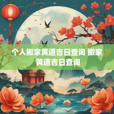 个人搬家黄道吉日查询 搬家 黄道吉日查询