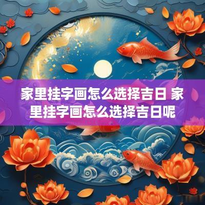 家里挂字画怎么选择吉日 家里挂字画怎么选择吉日呢