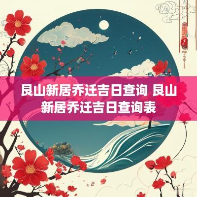 艮山新居乔迁吉日查询 艮山新居乔迁吉日查询表