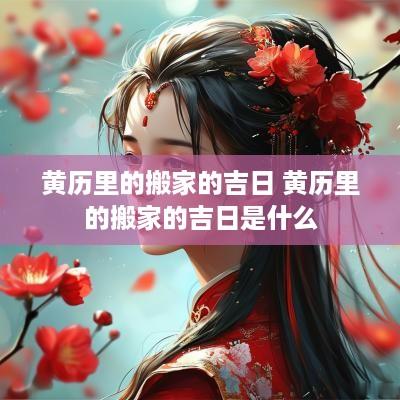 黄历里的搬家的吉日 黄历里的搬家的吉日是什么