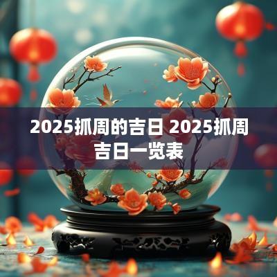 2025抓周的吉日 2025抓周吉日一览表