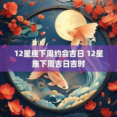 12星座下周约会吉日 12星座下周吉日吉时