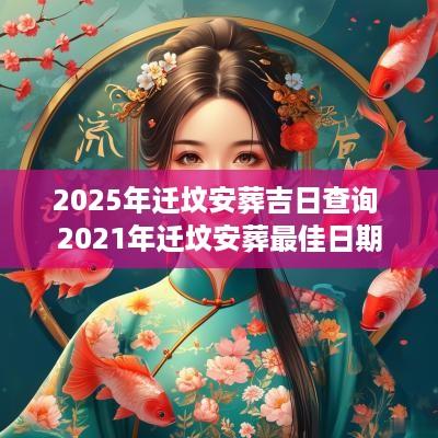 2025年迁坟安葬吉日查询 2025年迁坟安葬最佳日期