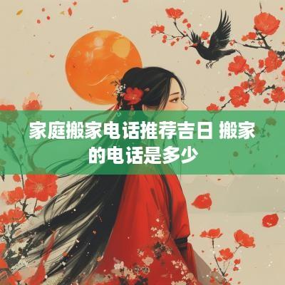 家庭搬家电话推荐吉日 搬家的电话是多少