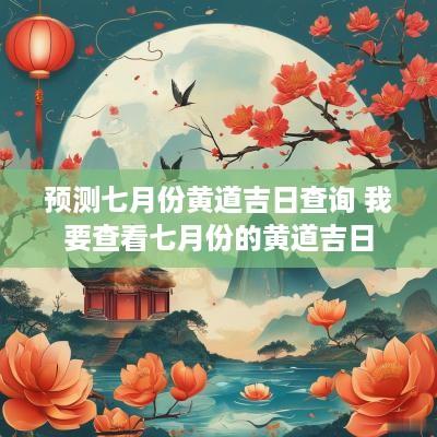 预测七月份黄道吉日查询 我要查看七月份的黄道吉日