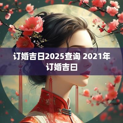 订婚吉日2025查询 2025年订婚吉曰