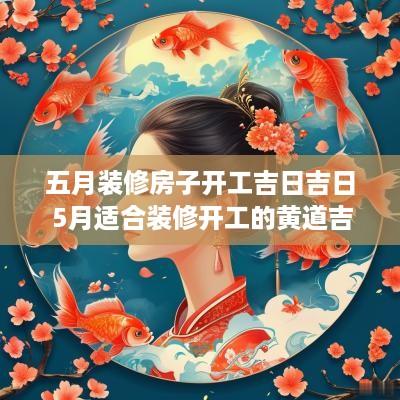 五月装修房子开工吉日吉日 5月适合装修开工的黄道吉日2025