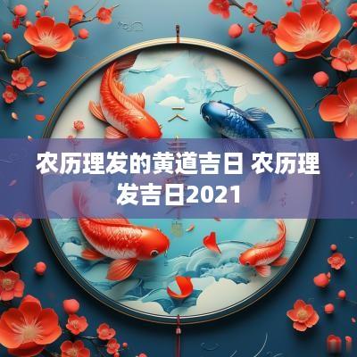 农历理发的黄道吉日 农历理发吉日2025