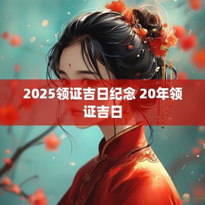 2025领证吉日纪念 20年领证吉日