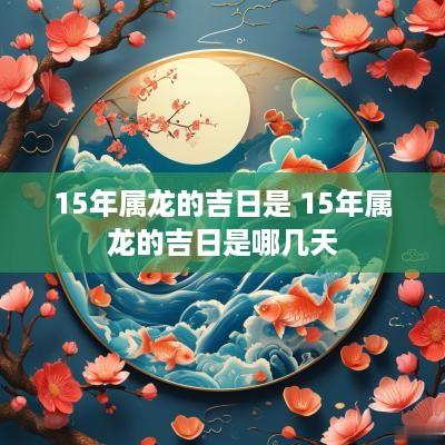 15年属龙的吉日是 15年属龙的吉日是哪几天