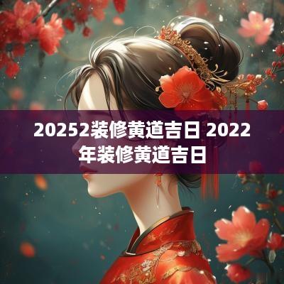 20252装修黄道吉日 2025年装修黄道吉日