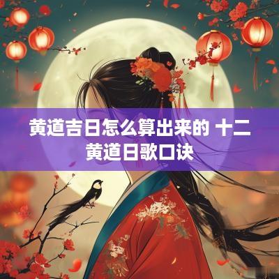黄道吉日怎么算出来的 十二黄道日歌口诀