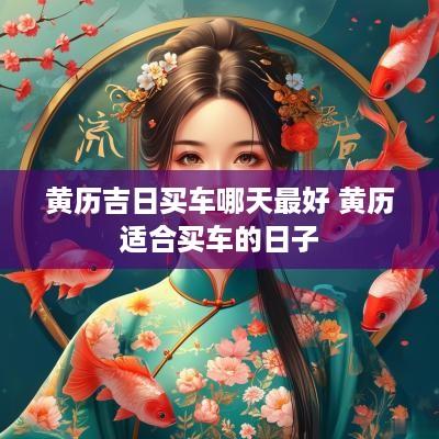 黄历吉日买车哪天最好 黄历适合买车的日子