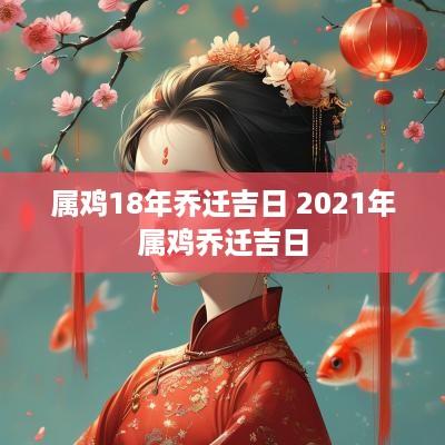属鸡18年乔迁吉日 2025年属鸡乔迁吉日