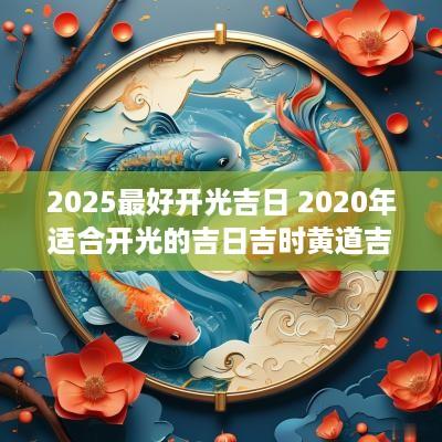 2025最好开光吉日 2025年适合开光的吉日吉时黄道吉日