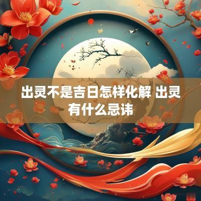 出灵不是吉日怎样化解 出灵有什么忌讳