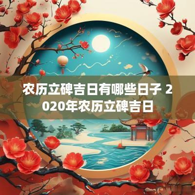 农历立碑吉日有哪些日子 2025年农历立碑吉日