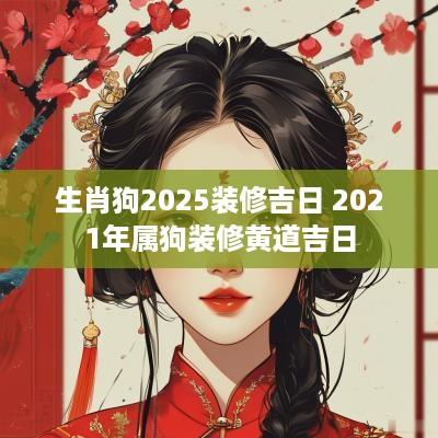 生肖狗2025装修吉日 2025年属狗装修黄道吉日