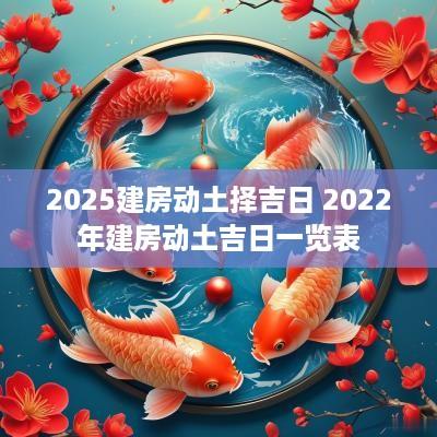 2025建房动土择吉日 2025年建房动土吉日一览表