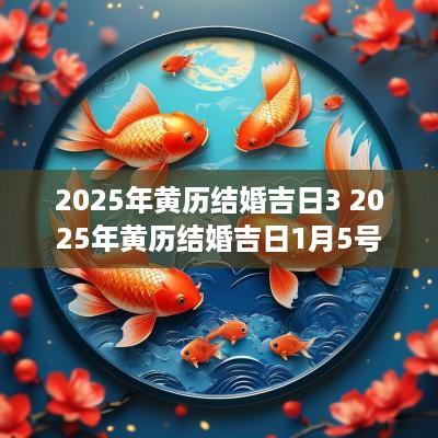 2025年黄历结婚吉日3 2025年黄历结婚吉日1月5号