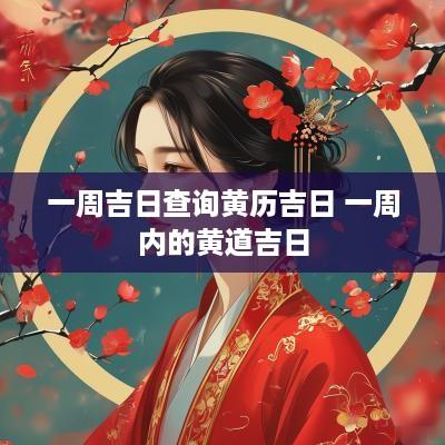 一周吉日查询黄历吉日 一周内的黄道吉日